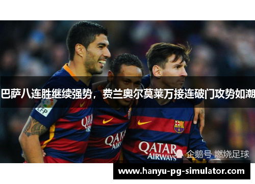 巴萨八连胜继续强势,费兰奥尔莫莱万接连破门攻势如潮 巴萨八连胜继续强势,费兰奥尔莫莱万接连破门攻势如潮
