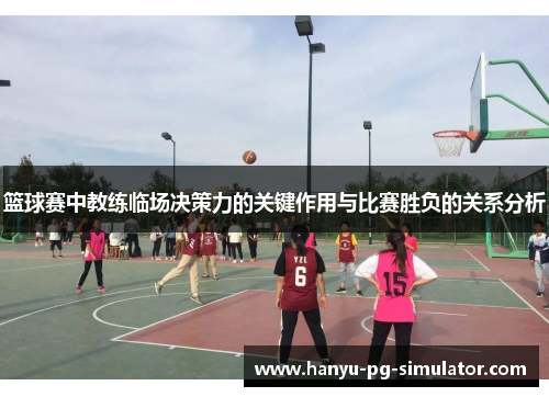 篮球赛中教练临场决策力的关键作用与比赛胜负的关系分析