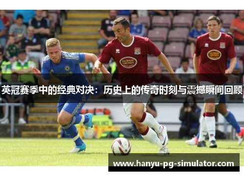 英冠赛季中的经典对决:历史上的传奇时刻与震撼瞬间回顾 英冠赛季中的经典对决:历史上的传奇时刻与震撼瞬间回顾