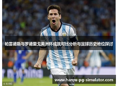 帕雷德斯与罗德里戈美洲杯成就对比分析与足球历史地位探讨 帕雷德斯与罗德里戈美洲杯成就对比分析与足球历史地位探讨