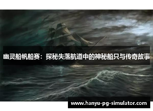 幽灵船帆船赛:探秘失落航道中的神秘船只与传奇故事 幽灵船帆船赛:探秘失落航道中的神秘船只与传奇故事