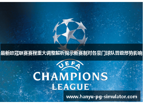 最新欧冠联赛赛程重大调整解析揭示新赛制对各豪门球队晋级形势影响 最新欧冠联赛赛程重大调整解析揭示新赛制对各豪门球队晋级形势影响