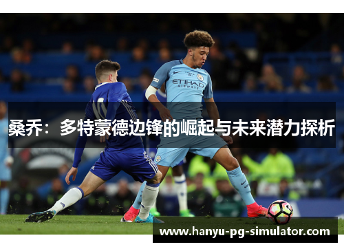 桑乔：多特蒙德边锋的崛起与未来潜力探析