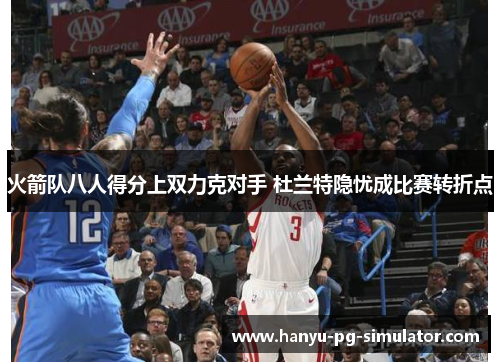 火箭队八人得分上双力克对手 杜兰特隐忧成比赛转折点