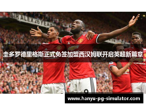 圭多罗德里格斯正式免签加盟西汉姆联开启英超新篇章