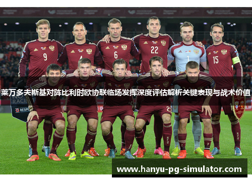 莱万多夫斯基对阵比利时欧协联临场发挥深度评估解析关键表现与战术价值